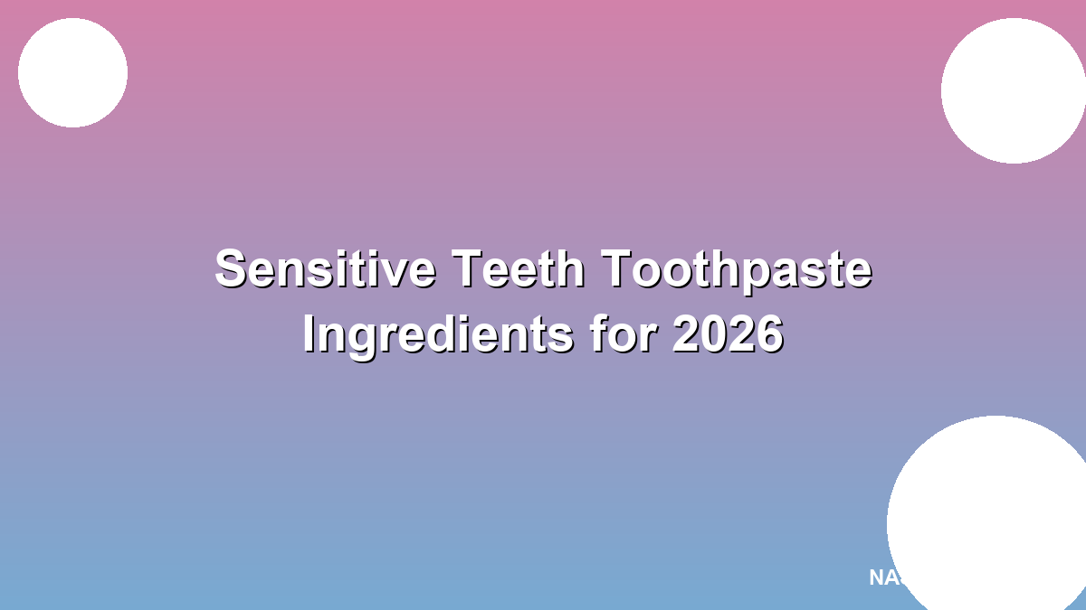 Sensitive teeth toothpaste ingredients for 2026