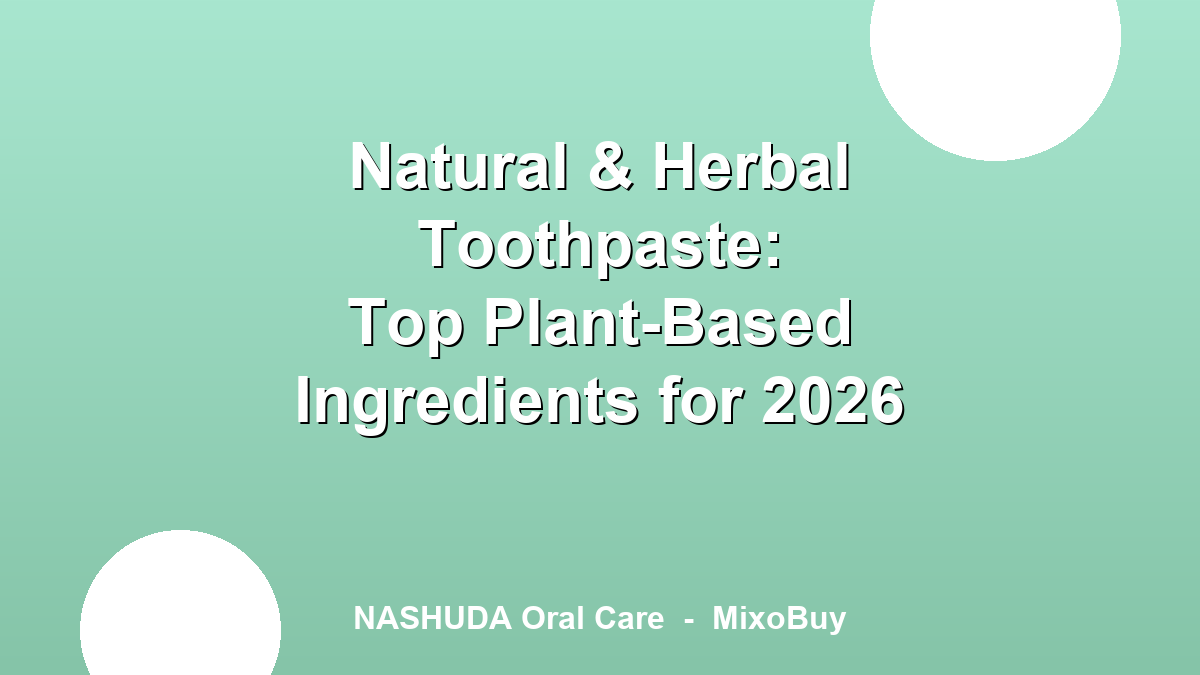 Natural and herbal toothpaste ingredients for 2026 OEM lines