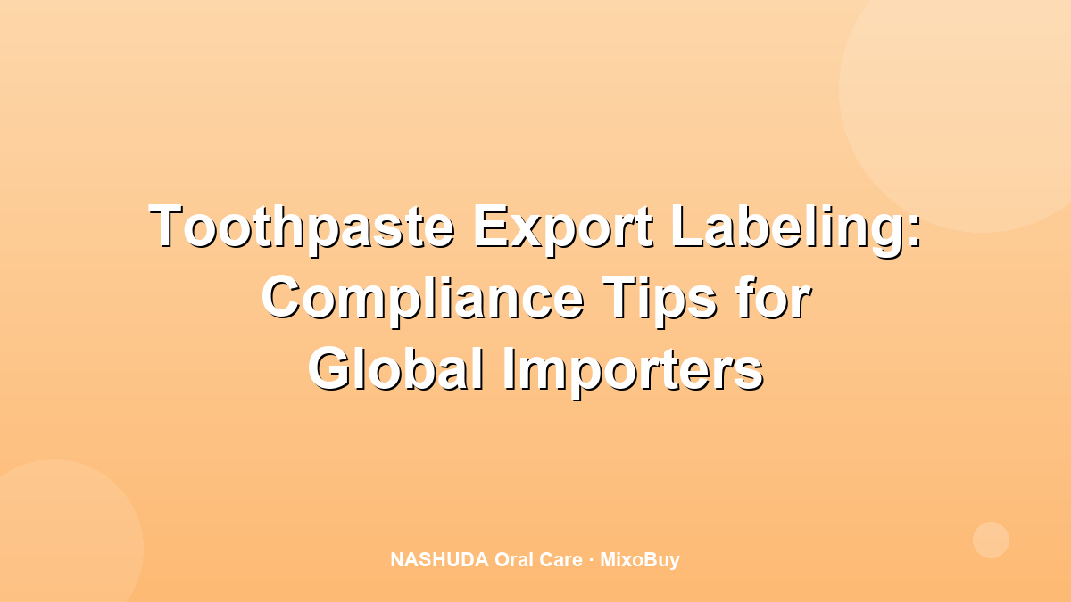 Toothpaste export labeling compliance checklist for importers
