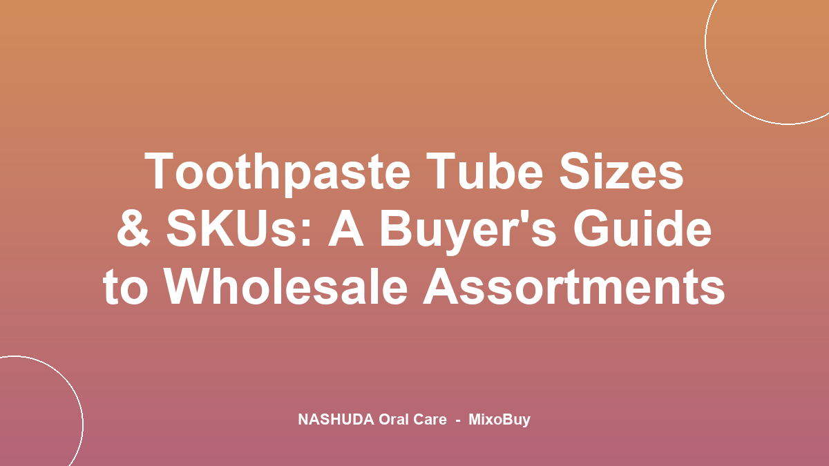 Toothpaste tube sizes and wholesale SKU assortment planning