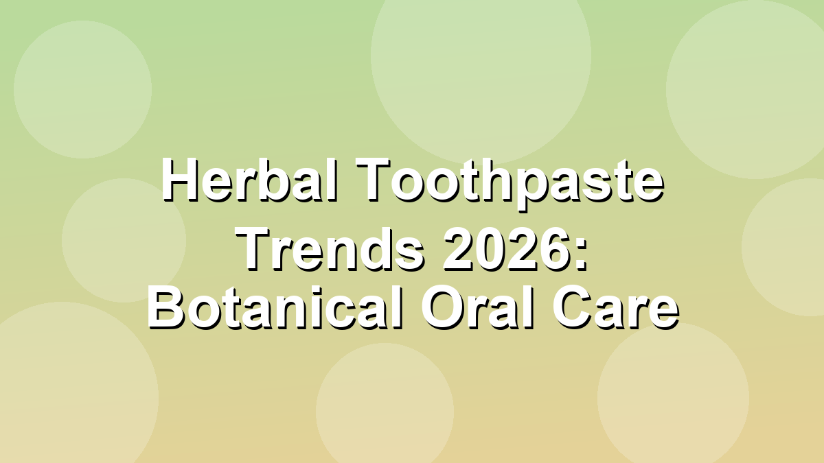 Herbal toothpaste botanical extracts natural oral care positioning