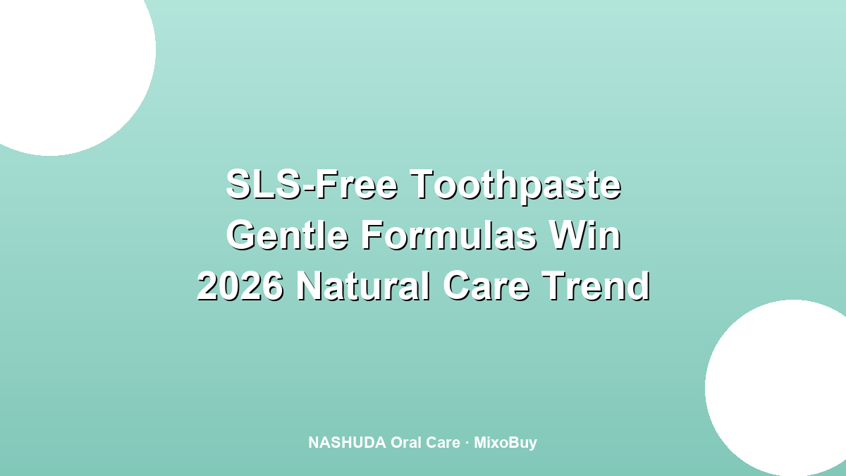 SLS-free toothpaste gentle formulas natural oral care 2026