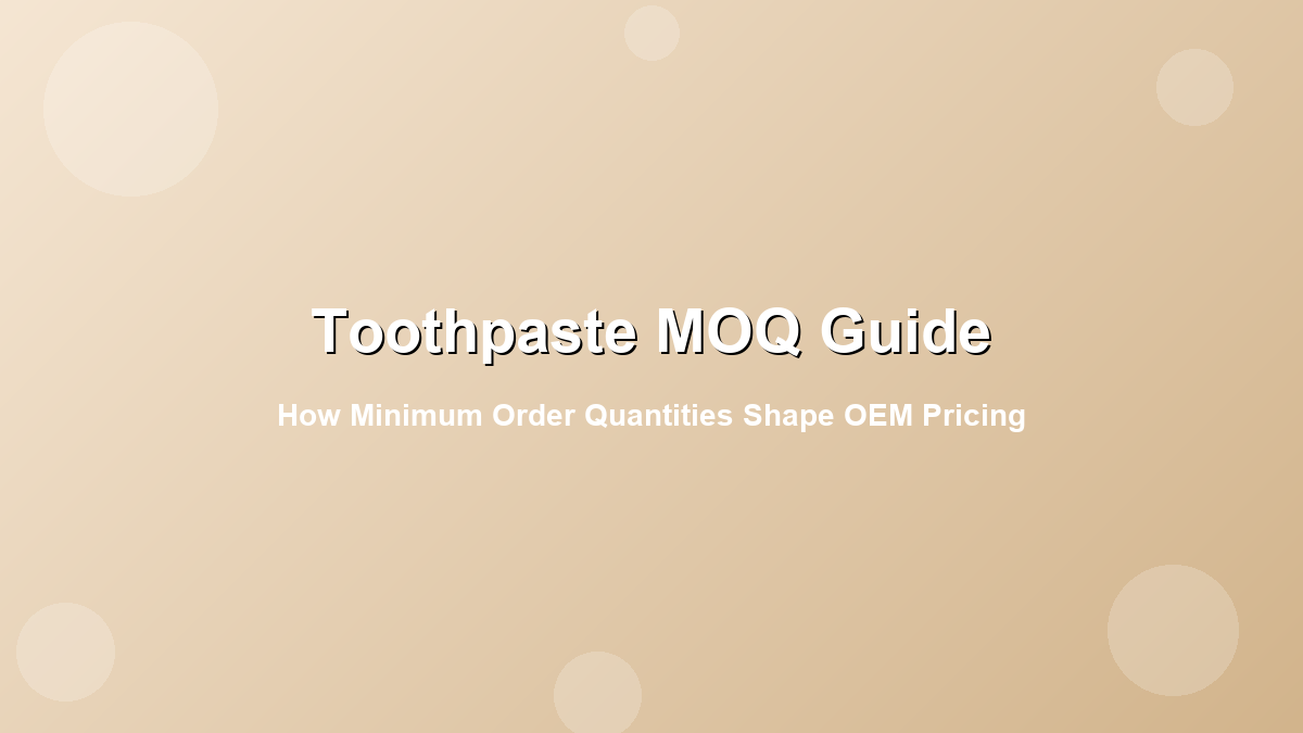 Toothpaste MOQ guide minimum order quantity OEM pricing tiers