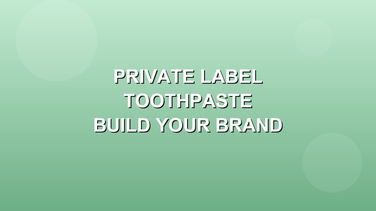 Private label toothpaste build your own oral care brand 2026 OEM packaging