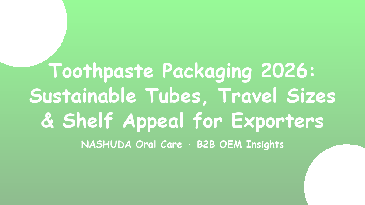 Toothpaste packaging 2026 sustainable tubes travel sizes exporters
