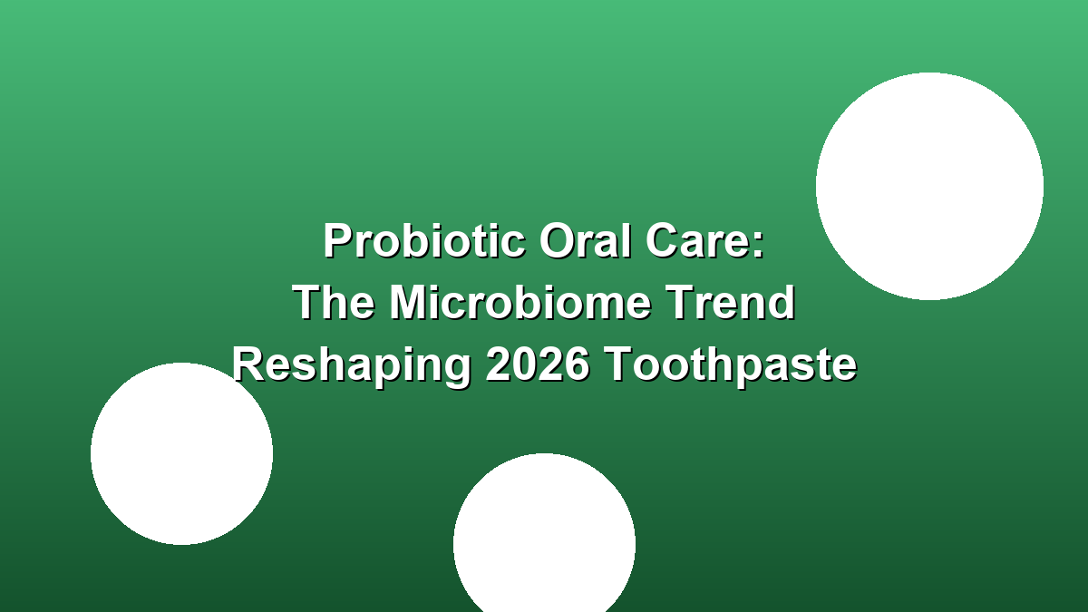 Probiotic oral care microbiome toothpaste trend 2026 OEM