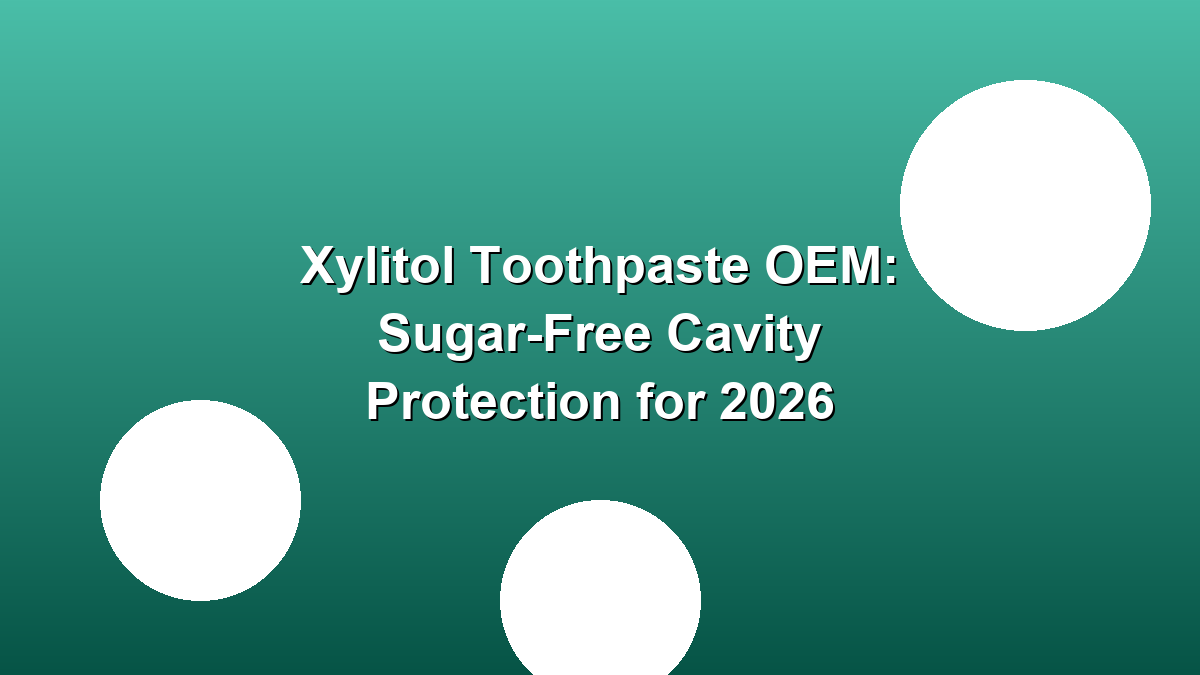 Xylitol toothpaste OEM sugar-free cavity protection 2026