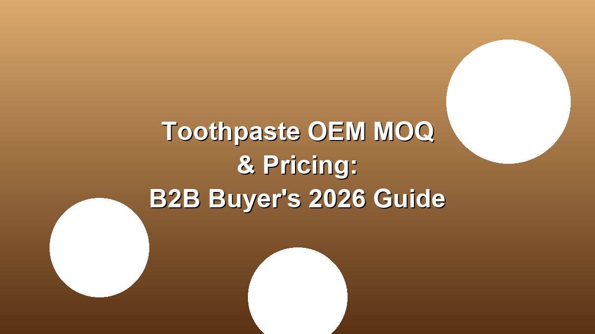 Toothpaste OEM MOQ pricing B2B buyers 2026 guide