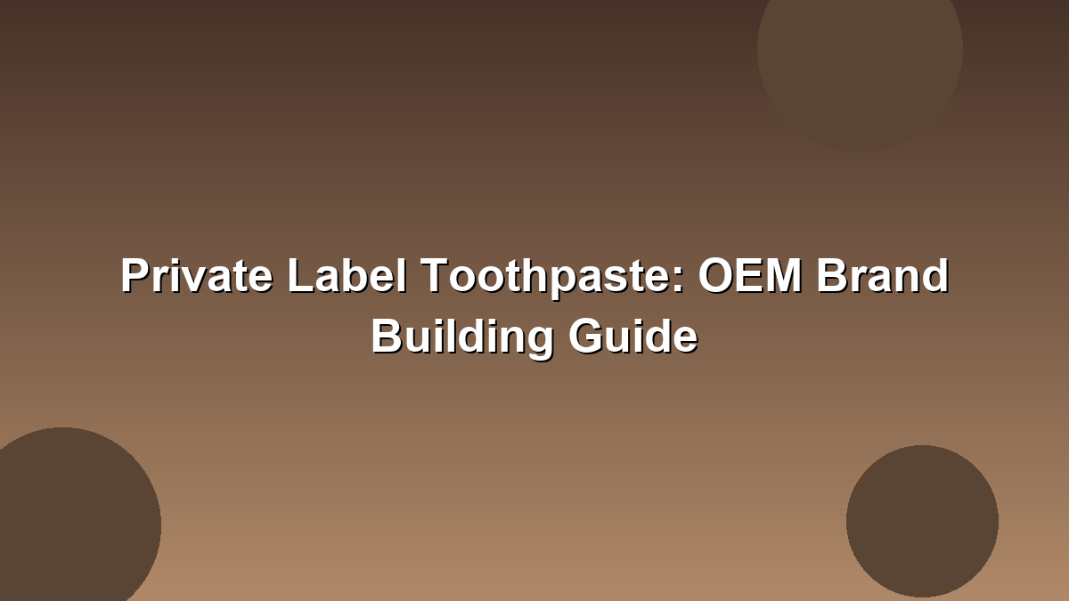 Private label toothpaste OEM brand building guide 2026